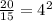 \frac{20}{15} =4^{2}