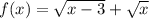 f(x)=\sqrt{x-3}+\sqrt{x}