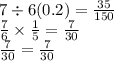 7 \div 6(0.2) = \frac{35}{150} \\ \frac{7}{6} \times \frac{1}{5} = \frac{7}{30} \\ \frac{7}{30} = \frac{7}{30}