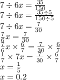 7 \div 6x = \frac{35}{150} \\ 7 \div 6x = \frac{35 \div 5}{150 \div 5} \\ 7 \div 6x = \frac{7}{30} \\ \frac{7}{6} x = \frac{7}{30} \\ \frac{7}{6} x \times \frac{6}{7} = \frac{7}{30} \times \frac{6}{7} \\ \frac{1}{7} \times 7x = \frac{7}{30} \times \frac{6}{7} \\ x = \frac{1}{5} \\ x = 0.2