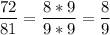 \displaystyle \frac{72}{81}= \frac{8*9}{9*9}= \frac{8}{9}