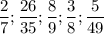 \displaystyle \frac{2}{7} ; \frac{26}{35} ; \frac{8}{9} ; \frac{3}{8} ; \frac{5}{49}