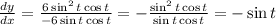 \frac{dy}{dx}=\frac{6\sin^2t\cos t}{-6\sin t\cos t}=-\frac{\sin^2t\cos t}{\sin t\cos t}=-\sin t