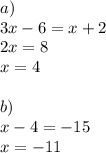 a)\\3x-6 = x+2\\2x = 8\\x = 4\\\\b)\\x-4 = -15\\x= -11