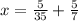 x = \frac{5}{35} + \frac{5}{7}