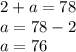 2 + a = 78 \\ a = 78 - 2 \\ a = 76