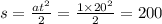 s = \frac{a {t}^{2} }{2} = \frac{1 \times {20}^{2} }{2} = 200