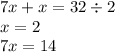 7 x + x = 32 \div 2 \\ x = 2 \\ 7x = 14