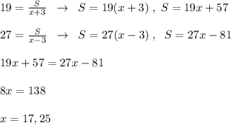 19=\frac{S}{x+3}\; \; \to \; \; S=19(x+3)\; ,\; S=19x+57\\\\27=\frac{S}{x-3}\; \; \to \; \; S=27(x-3)\; ,\; \; S=27x-81\\\\19x+57=27x-81\\\\8x=138\\\\x=17,25