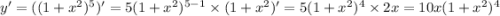 y' = ((1 + {x}^{2})^{5} )' = 5(1 + {x}^{2} )^{5 - 1} \times (1 + {x}^{2}) ' = 5(1 + {x}^{2} )^{4} \times 2x = 10x(1 + {x}^{2} )^{4}