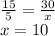 \frac{15}{5} = \frac{30}{x} \\ x = 10