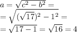 a = \sqrt{ {c}^{2} - {b}^{2} } = \\ = \sqrt{ (\sqrt{17} )^{2} - {1}^{2} } = \\ = \sqrt{17 - 1} = \sqrt{16} = 4