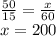 \frac{50}{15} = \frac{x}{60} \\ x = 200