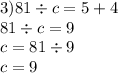 3)81 \div c = 5 + 4 \\ 81 \div c = 9 \\ c = 81 \div 9 \\ c =9