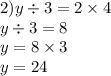 2)y \div 3 = 2 \times 4 \\ y \div 3 = 8 \\ y = 8 \times 3 \\ y = 24