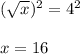 (\sqrt{x})^2=4^2\\\\x=16