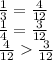 \frac{1}{3} = \frac{4}{12} \\ \frac{1}{4} = \frac{3}{12} \\ \frac{4}{12} \frac{3}{12}