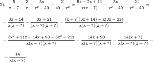 \displaystyle \tt 2). \ \ \frac{5}{x-7}- \frac{2}{x}- \frac{3x}{x^{2}-49}+ \frac{21}{49-x^{2}}= \frac{5x-2x+14}{x(x-7)}- \frac{3x}{x^{2}-49}- \frac{21}{x^{2}-49}=\\\\\\{} \ = \frac{3x+14}{x(x-7)}- \frac{3x+21}{(x-7)(x+7)}= \frac{(x+7)(3x+14)-x(3x+21)}{x(x-7)(x+7)}=\\\\\\{} \ = \frac{3x^{2}+21x+14x+98-3x^{2}-21x}{x(x-7)(x+7)}= \frac{14x+98}{x(x-7)(x+7)}= \frac{14(x+7)}{x(x-7)(x+7)}=\\\\\\{} \ \ =\frac{14}{x(x-7)};