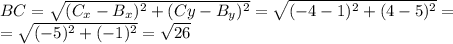 BC = \sqrt{(C_{x} - B_{x})^{2} + (C{y} - B_{y})^{2}} = \sqrt{(-4 - 1)^{2} + (4 - 5)^{2}} = \\=\sqrt{(-5)^{2} + (-1)^{2}} =\sqrt{26}