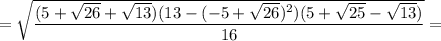 = \sqrt{\dfrac{(5 + \sqrt{26} + \sqrt{13})(13 - (-5 + \sqrt{26})^{2})(5 +\sqrt{25}-\sqrt{13})}{16}} =