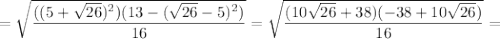 = \sqrt{\dfrac{((5+\sqrt{26})^{2})(13 - (\sqrt{26} - 5)^{2})}{16}} =\sqrt{\dfrac{(10\sqrt{26} + 38)(-38 + 10 \sqrt{26})}{16}} =