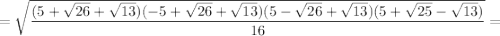 = \sqrt{\dfrac{(5 + \sqrt{26} + \sqrt{13})(-5 + \sqrt{26} + \sqrt{13})(5-\sqrt{26} + \sqrt{13})(5 +\sqrt{25}-\sqrt{13})}{16}} =