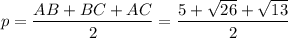 p = \dfrac{AB + BC + AC}{2} = \dfrac{5 + \sqrt{26} + \sqrt{13} } {2}