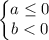 \left\{\begin{matrix}a\leq0\\b