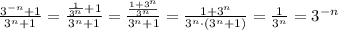 \frac{3^{-n}+1}{3^{n}+1}=\frac{\frac{1}{3^{n}}+1}{3^{n}+1}=\frac{\frac{1+3^{n}}{3^{n}}}{3^{n}+1}=\frac{1+3^{n}}{3^{n}\cdot (3^{n}+1)}=\frac{1}{3^{n}}=3^{-n}