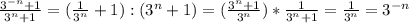 \frac{3^{-n}+1}{3^{n}+1}=(\frac{1}{3^{n}}+1):(3^{n}+1)=(\frac{3^{n}+1}{3^{n}})*\frac{1}{3^{n}+1}=\frac{1}{3^{n}}=3^{-n}