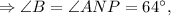 \Rightarrow \angle B =\angle ANP=64^{\circ},