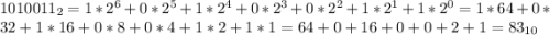 1010011_{2} = 1*2^{6}+0*2^{5}+1*2^{4}+0*2^{3}+0*2^{2}+1*2^{1}+1*2^{0}=1*64+0*32+1*16+0*8+0*4+1*2+1*1=64+0+16+0+0+2+1=83_{10}