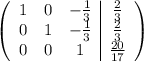 \left(\begin{array}{ccc|c}1&0&-\frac{1}{3}&\frac{2}{3}\\0&1&-\frac{1}{3}&\frac{2}{3}\\0&0&1&\frac{20}{17}\end{array}\right)