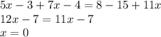 5x - 3 + 7x - 4 = 8 - 15 + 11x \\ 12x - 7 = 11x - 7 \\ x = 0