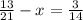 \frac{13}{21} - x = \frac{3}{14}