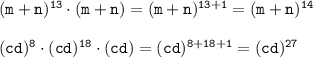 \tt(m+n)^{13}\cdot(m+n)=(m+n)^{13+1}=(m+n)^{14}\\\\ (cd)^8\cdot(cd)^{18}\cdot(cd)=(cd)^{8+18+1}=(cd)^{27}