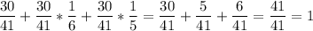 \displaystyle \frac{30}{41} +\frac{30}{41} *\frac{1}{6} +\frac{30}{41} *\frac{1}{5} =\frac{30}{41} +\frac{5}{41} +\frac{6}{41} =\frac{41}{41} =1