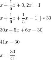 \displaystyle x + \frac{1}{6} x+0,2x=1\\\\x+\frac{1}{6}x+\frac{1}{5}x=1 \;\;|*30\\\\30x+5x+6x=30\\\\41x=30\\\\x=\frac{30}{41}