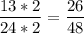 \displaystyle \frac{13*2}{24*2} = \frac{26}{48}