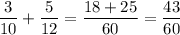 \displaystyle \frac{3}{10}+\frac{5}{12} =\frac{18+25}{60} =\frac{43}{60}