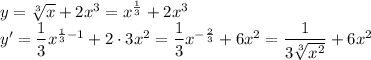 y=\sqrt[3]{x}+ 2x^3=x^{\frac{1}{3}} + 2x^3\\y'=\dfrac{1}{3}x^{\frac{1}{3}-1} + 2\cdot3x^2=\dfrac{1}{3}x^{-\frac{2}{3}} +6x^2=\dfrac{1}{3\sqrt[3]{x^2} }+6x^2