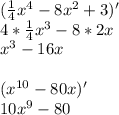 (\frac{1}{4} x^{4} -8x^{2}+3)'\\4*\frac{1}{4} x^{3}-8*2x\\x^{3}-16x\\\\(x^{10} -80x)'\\10x^{9}-80