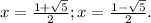 x=\frac{1+\sqrt5}{2}; x= \frac{1-\sqrt5}{2}.