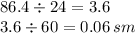 86.4 \div 24 = 3.6 \\ 3.6 \div 60 = 0.06 \: sm \\