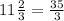 11 \frac{2}{3} = \frac{35}{3}