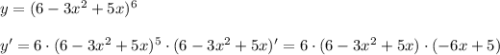 y=(6-3x^2+5x)^6\\\\y'=6\cdot (6-3x^2+5x)^5\cdot (6-3x^2+5x)'=6\cdot (6-3x^2+5x)\cdot (-6x+5)