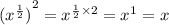 {( {x}^{ \frac{1}{2} }) }^{2} = {x}^{ \frac{1}{2} \times 2 } = {x}^{1} = x