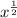 {x}^{ \frac{1}{2} }