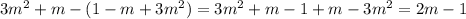 3 {m}^{2} + m - (1 - m + 3 {m}^{2} ) = 3 {m}^{2} + m - 1 + m - 3 {m}^{2} = 2m - 1