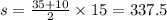 s = \frac{35 + 10}{2} \times 15 = 337.5